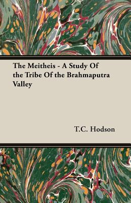 The Meitheis - A Study of the Tribe of the Brahmaputra Valley - Hodson, T C