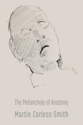 The Melancholy of Anatomy - Corless-Smith, Martin