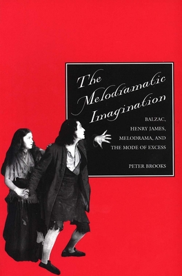 The Melodramatic Imagination: Balzac, Henry James, Melodrama, and the Mode of Excess - Brooks, Peter