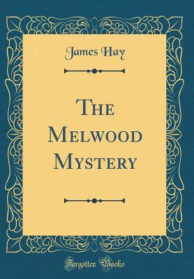 The Melwood Mystery (Classic Reprint) - Hay, James