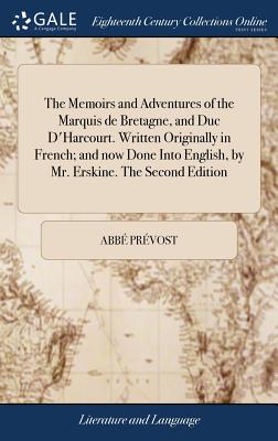 The Memoirs and Adventures of the Marquis de Bretagne, and Duc D'Harcourt. Written Originally in French; and now Done Into English, by Mr. Erskine. The Second Edition - Prvost, Abb