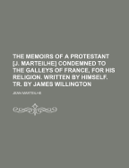 The Memoirs of a Protestant [J. Marteilhe] Condemned to the Galleys of France, for His Religion. Written by Himself. Tr. by James Willington