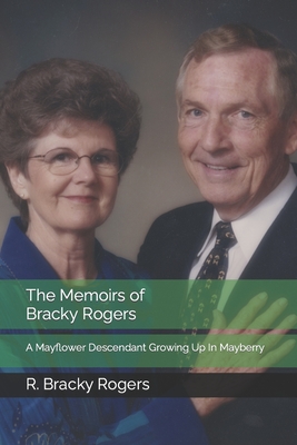 The Memoirs of Bracky Rogers: A Mayflower Descendant Growing Up In Mayberry - Perry, Thomas D, and Rogers, R Bracky