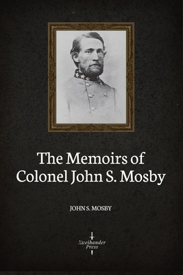 The Memoirs of Colonel John S. Moby (Illustrated) - Mosby, John S