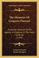 The Memoirs of Gregorio Panzani: Giving an Account of His Agency in England, in the Years 1634, 1635, 1636 (Classic Reprint)