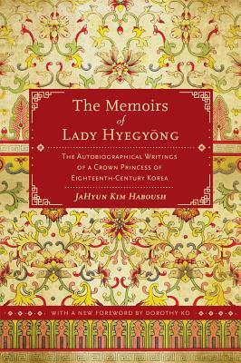 The Memoirs of Lady Hyegyong: The Autobiographical Writings of a Crown Princess of Eighteenth-Century Korea - Haboush, JaHyun Kim (Translated by), and Ko, Dorothy (Foreword by)
