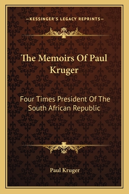 The Memoirs Of Paul Kruger: Four Times President Of The South African Republic - Kruger, Paul