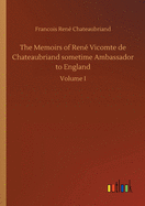 The Memoirs of Ren Vicomte de Chateaubriand sometime Ambassador to England