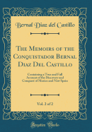 The Memoirs of the Conquistador Bernal Diaz del Castillo, Vol. 2 of 2: Containing a True and Full Account of the Discovery and Conquest of Mexico and New Spain (Classic Reprint)