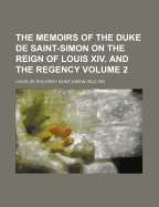 The Memoirs of the Duke De Saint-Simon on the Reign of Louis Xiv. and the Regency
