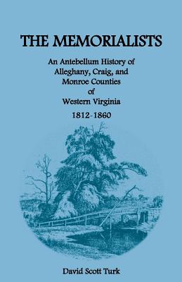 The Memorialists: An Antebellum History of Alleghany, Craig, and Monroe Counties of Western Virginia 1812-60 - Turk, David Scott