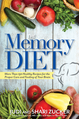 The Memory Diet: More Than 150 Healthy Recipes for the Proper Care and Feeding of Your Brain - Zucker, Judi, and Zucker, Shari, and Cass, Hyla (Foreword by)