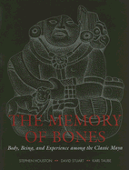 The Memory of Bones: Body, Being, and Experience Among the Classic Maya