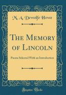 The Memory of Lincoln: Poems Selected with an Introduction (Classic Reprint)