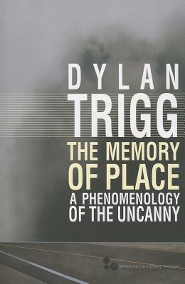 The Memory of Place: A Phenomenology of the Uncanny Volume 41 - Trigg, Dylan, Dr.