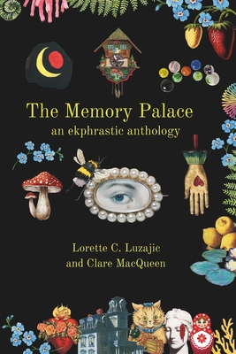 The Memory Palace: an ekphrastic anthology - Macqueen, Clare, and Luzajic, Lorette C