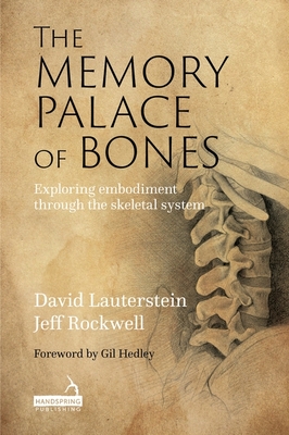 The Memory Palace of Bones: Exploring Embodiment through the Skeletal System - Rockwell, Jeff, and Lauterstein, David