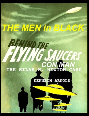 THE MEN In BLACK BEHIND THE FLYING SAUCERS CON MAN: The Silas M. Newton Case - Arnold, Kenneth