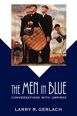 The Men in Blue: Conversations with Umpires - Gerlach, Larry R