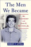 The Men We Became: My Friendship with John F. Kennedy, Jr.