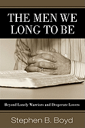 The Men We Long to Be: Beyond Lonely Warriors and Desperate Lovers