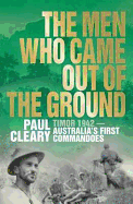 The Men Who Came Out of the Ground: A gripping account of Australia's first commando campaign