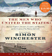 The Men Who United the States: America's Explorers, Inventors, Eccentrics and Mavericks, and the Creation of One Nation, Indivisible