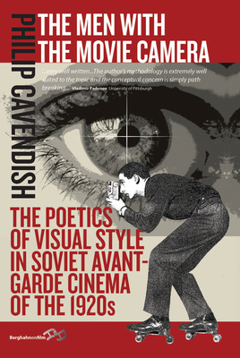 The Men with the Movie Camera: The Poetics of Visual Style in Soviet Avant-Garde Cinema of the 1920s - Cavendish, Philip