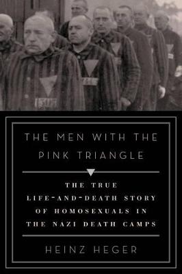 The Men with the Pink Triangle: The True Life-And-Death Story of Homosexuals in the Nazi Death Camps - Heger, Heinz, and Fernback, David (Translated by), and Muller, Kalus (Introduction by)