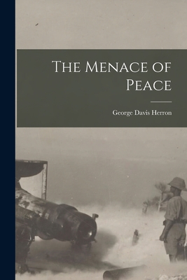 The Menace of Peace - Herron, George Davis 1862-1925