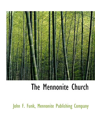 The Mennonite Church - Funk, John F, and Mennonite Publishing Company (Creator)