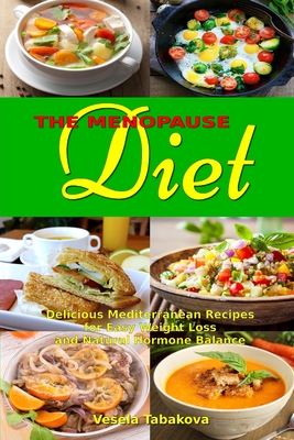 The Menopause Diet: Delicious Mediterranean Recipes for Easy Weight Loss and Natural Hormone Balance: Healthy Weight Loss Cookbook - Tabakova, Vesela