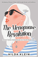 The Menopause Revolution: Redefining Menopause As Your Prime Era: Reclaiming a Woman's Prime with Strength, Beauty, & Confidence (Topics Inc Symptom Relief, Galveston Diet, Emotional Regulation, Decluttering, Social Growth, Financial Awareness, & More!)