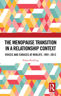 The Menopause Transition in a Relationship Context: Voices and Choices at Midlife, 1991-2012 - Redding, Nomi