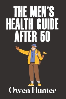 The Men's Health Guide After 50 - Hunter, Owen