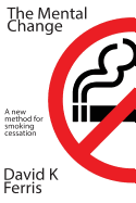 The Mental Change: The New Method For Smoking Cessation