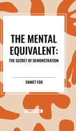 The Mental Equivalent: The Secret of Demonstration