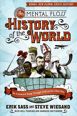 The Mental Floss History of the World: An Irreverent Romp Through Civilization's Best Bits - Sass, Erik, and Wiegand, Steve, and Editors of Mental Floss