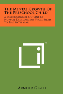 The Mental Growth Of The Preschool Child: A Psychological Outline Of Normal Development From Birth To The Sixth Year