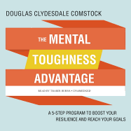 The Mental Toughness Advantage Lib/E: A 5-Step Program to Boost Your Resilience and Reach Your Goals