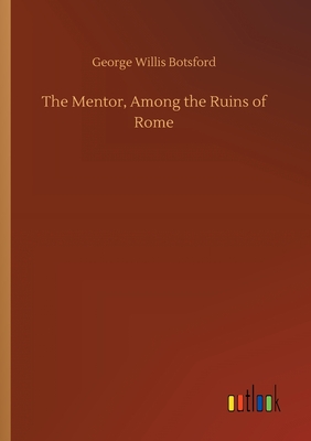 The Mentor, Among the Ruins of Rome - Botsford, George Willis