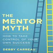 The Mentor Myth: How to Take Control of Your Own Success