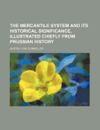 The Mercantile System and Its Historical Significance, Illustrated Chiefly from Prussian History - Schmoller, Gustav Von