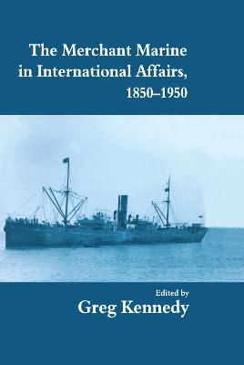 The Merchant Marine in International Affairs, 1850-1950 - Kennedy, Greg (Editor)