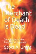 The Merchant of Death Is Dead: True Stories of the Progress of Humanity