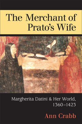 The Merchant of Prato's Wife: Margherita Datini and Her World, 1360-1423 - Crabb, Ann Morton