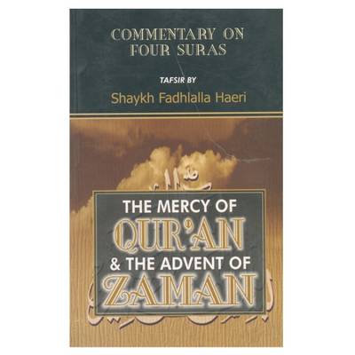 The Mercy of Qur'an and the Advent of Zaman: The Commentary on Four Suras - Haeri, Shaykh Fadhlalla