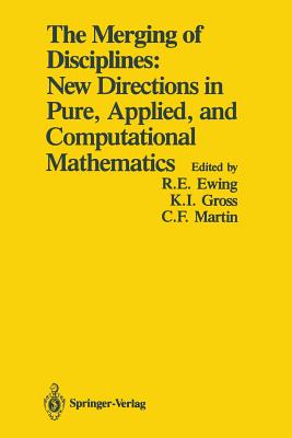 The Merging of Disciplines: New Directions in Pure, Applied, and Computational Mathematics: Proceedings of a Symposium Held in Honor of Gail S. Young at the University of Wyoming, August 8-10, 1985. Sponsored by the Sloan Foundation, the National... - Ewing, Richard E. (Editor), and Gross, Kenneth I. (Editor), and Martin, Clyde F. (Editor)