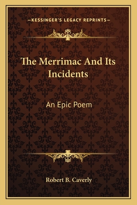 The Merrimac and Its Incidents: An Epic Poem - Caverly, Robert Boodey