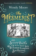 The Mesmerist: The Society Doctor Who Held Victorian London Spellbound